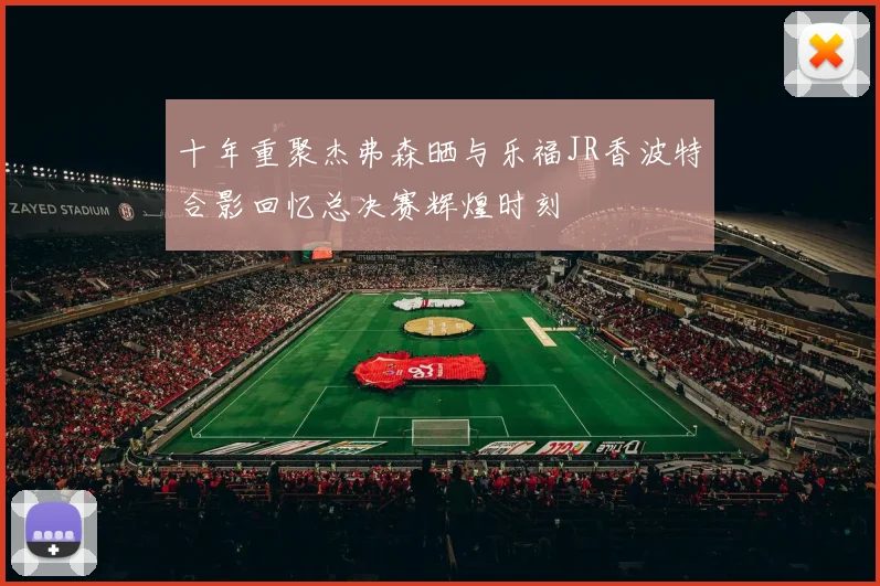 十年重聚杰弗森晒与乐福JR香波特合影回忆总决赛辉煌时刻